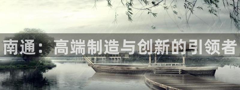 天辰a娱乐:南通:高端制造与创新的引领者
